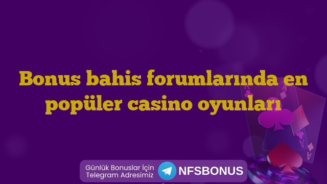 Bonus bahis forumlarında en popüler casino oyunları