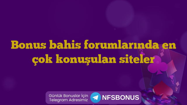 Bonus bahis forumlarında en çok konuşulan siteler