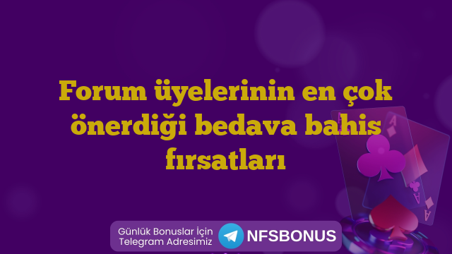Forum üyelerinin en çok önerdiği bedava bahis fırsatları