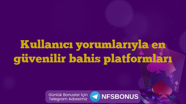 Kullanıcı yorumlarıyla en güvenilir bahis platformları